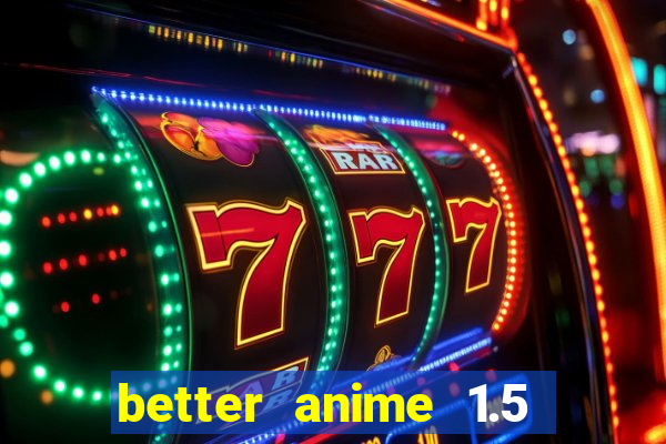 better anime 1.5 apk download